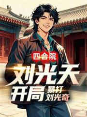 四合院:刘光天开局,暴打刘光奇