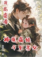 开局虐渣，神医萌娃千里寻父