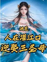 洪荒：人在灌江口，迎娶三圣母