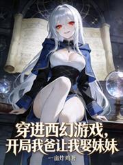 穿进西幻游戏，我爸让我娶妹妹