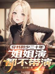 穿书假少二十年,姐姐演都不带演