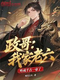 政哥:我家老六,咋成千古一帝了