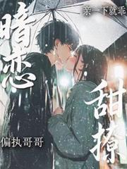 暗恋!甜撩!偏执哥哥亲一下就乖