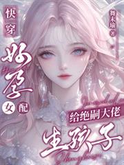 快穿：好孕女配给绝嗣大佬生孩子