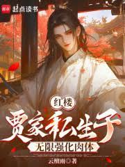 红楼:贾家私生子无限强化肉体