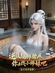 逆徒！为师腰疼，你去找小师妹吧