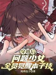 穿越后，问题少女全员觉醒本子技