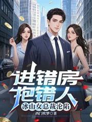 进错房,抱错人,冰山女总裁沦陷