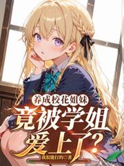 养成校花姐妹，竟被学姐爱上了？