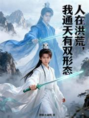 人在洪荒,我通天有双形态