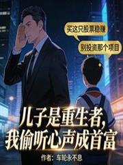 儿子是重生者,我偷听心声成首富