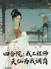 四合院：我工程师，天仙为我调岗