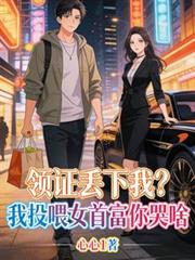 领证丟下我？我投喂女首富你哭啥