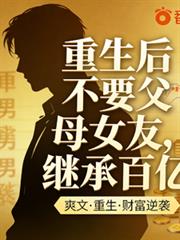 重生后不要父母女友，继承百亿