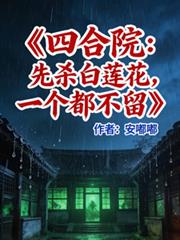 四合院:先杀白莲花,一个不留