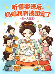听懂婴语后,奶娘我啊被团宠了