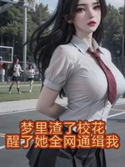 梦里渣了校花,醒了她全网通缉我