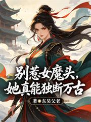 別惹女魔头,她真能独断万古