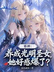 邪神:养成光明圣女,她好感爆了