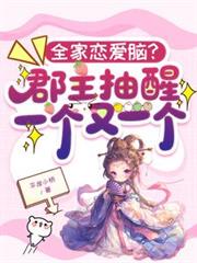 全家恋爱脑?郡主抽醒一个又一个