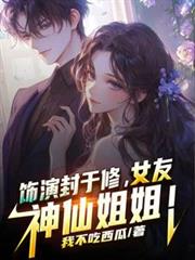 饰演封于修，女友神仙姐姐