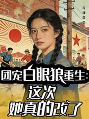 团宠白眼狼重生:这次她真的改了