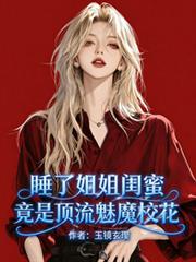 睡了姐姐闺蜜，竟是顶流魅魔校花