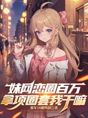 妹网恋圈百万,拿项圈套我干嘛