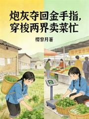 炮灰夺回金手指,穿梭两界卖菜忙