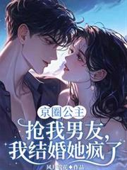 京圈公主抢我男友,我结婚她疯了