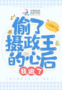 偷了摄政王的心后，我跑了