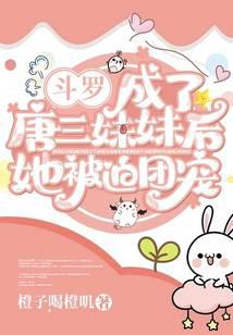 斗罗:成了唐三妹妹后她被迫团宠