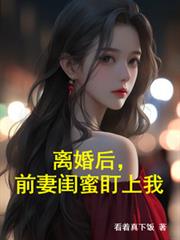 离婚后,前妻闺蜜盯上我