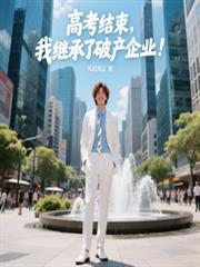 高考结束,我继承了破产企业!