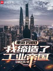 重返1980:我缔造了工业帝国