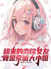 租来的恋综女友,竟是京圈大小姐