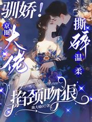 驯娇!京圈大佬撕碎温柔掐颈吻狠