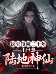 挖骨镇魔二十年,出世即陆地神仙