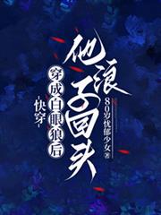 快穿:穿成白眼狼后他浪子回头