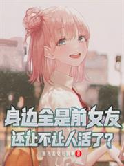 身边全是前女友,还让不让人活了