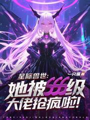 恶毒雌性洗白后,兽夫们夜夜修罗场!